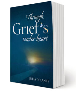 Through Grief's Tender Heart by Julia Delaney